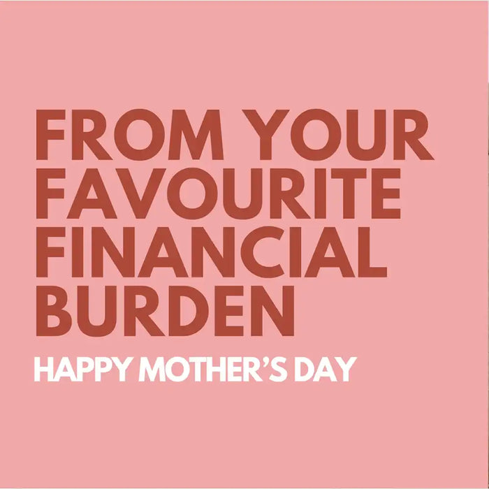 Pink card with humorous text 'From your favourite financial burden, Happy Mother's Day' on a pink background
